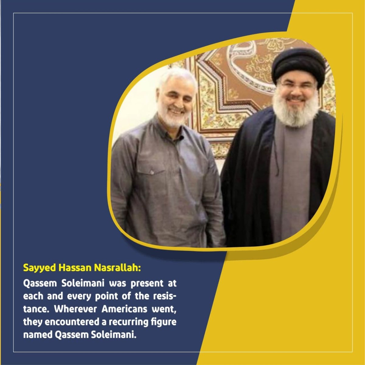 Sayyed Hassan Nasrallah: Qassem Soleimani was present at each and every point of the resis-tance.