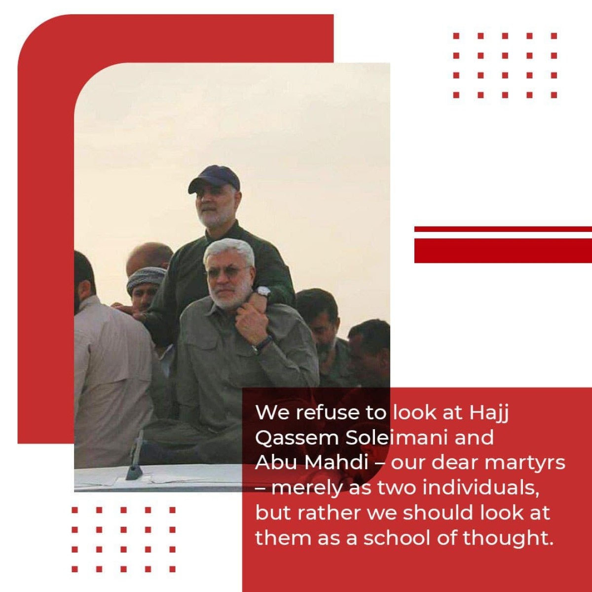  We refuse to look at Hajj Qasem Soleimani and Abu Mahdi